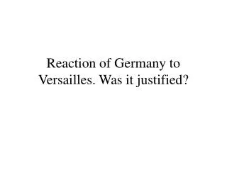 Reaction of Germany to Versailles. Was it justified?