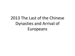 2013 The Last of the Chinese Dynasties and Arrival of Europeans