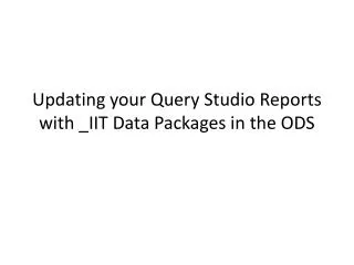Updating your Query Studio Reports with _IIT Data Packages in the ODS