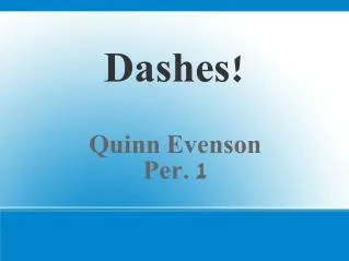 Dashes! Quinn Evenson Per. 1