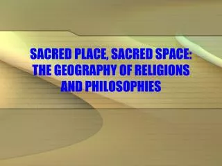 SACRED PLACE, SACRED SPACE: THE GEOGRAPHY OF RELIGIONS AND PHILOSOPHIES