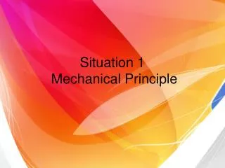 Situation 1 Mechanical P rinciple