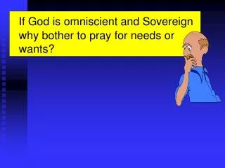 If God is omniscient and Sovereign why bother to pray for needs or wants?