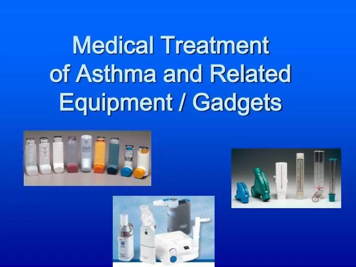 medical treatment of asthma and related equipment gadgets