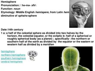 Hemisphere Pronunciation: \?he-m?-?sfir\ Function: noun