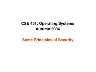 CSE 451: Operating Systems Autumn 2004 Some Principles of Security
