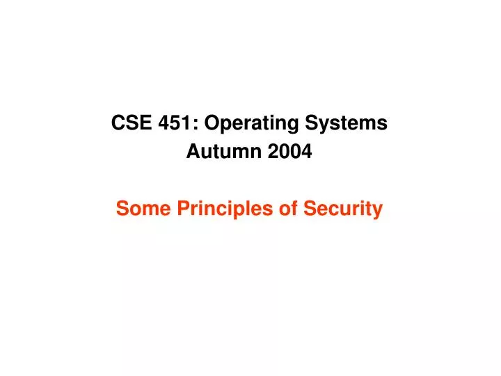 cse 451 operating systems autumn 2004 some principles of security