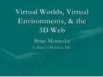 Virtual Worlds, Virtual Environments, &amp; the 3D Web - slide 1