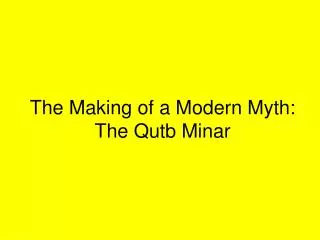 The Making of a Modern Myth: The Qutb Minar