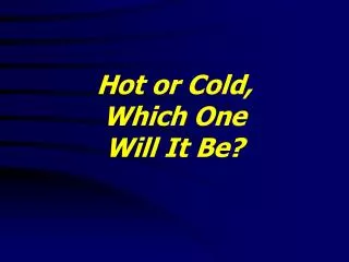 Hot or Cold, Which One Will It Be?