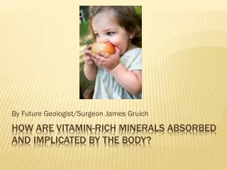 How are vitamin-rich minerals absorbed and implicated by the body?
