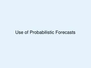 Use of Probabilistic Forecasts
