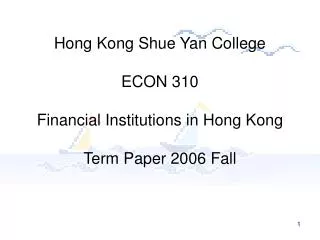 Hong Kong Shue Yan College ECON 310 Financial Institutions in Hong Kong Term Paper 2006 Fall