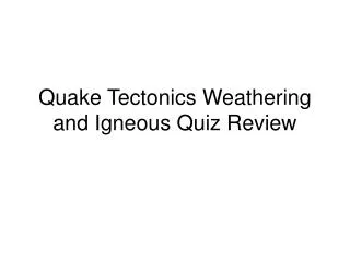 Quake Tectonics Weathering and Igneous Quiz Review