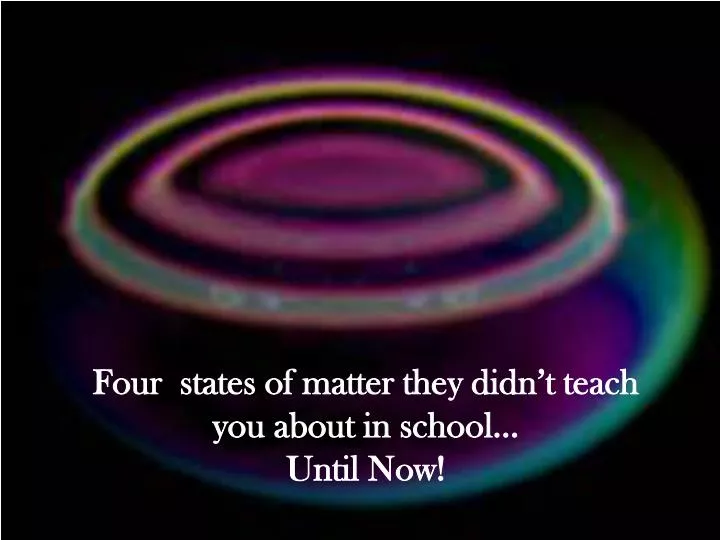 four states of matter they didn t teach you about in school until now