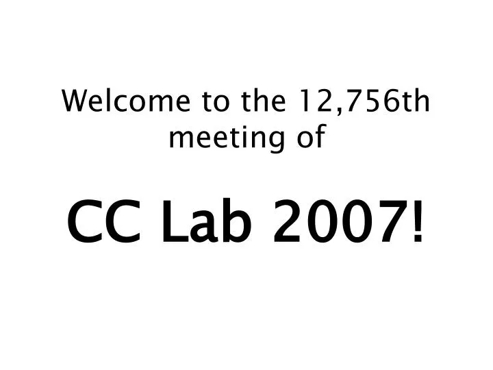 welcome to the 12 756th meeting of cc lab 2007