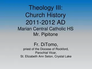 Theology III: Church History 2011-2012 AD Marian Central Catholic HS Mr. Pipitone