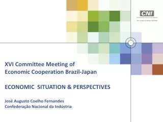 XVI Committee Meeting of Economic Cooperation Brazil-Japan ECONOMIC SITUATION &amp; PERSPECTIVES