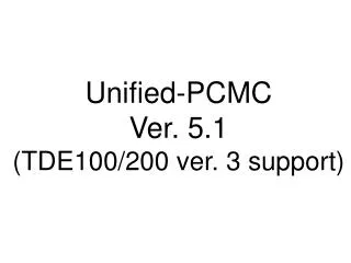 Unified-PCMC Ver. 5.1 (TDE100/200 ver. 3 support)