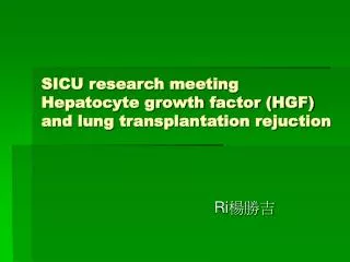 SICU research meeting Hepatocyte growth factor (HGF) and lung transplantation rejuction