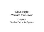 Drive Right You are the Driver - slide 1