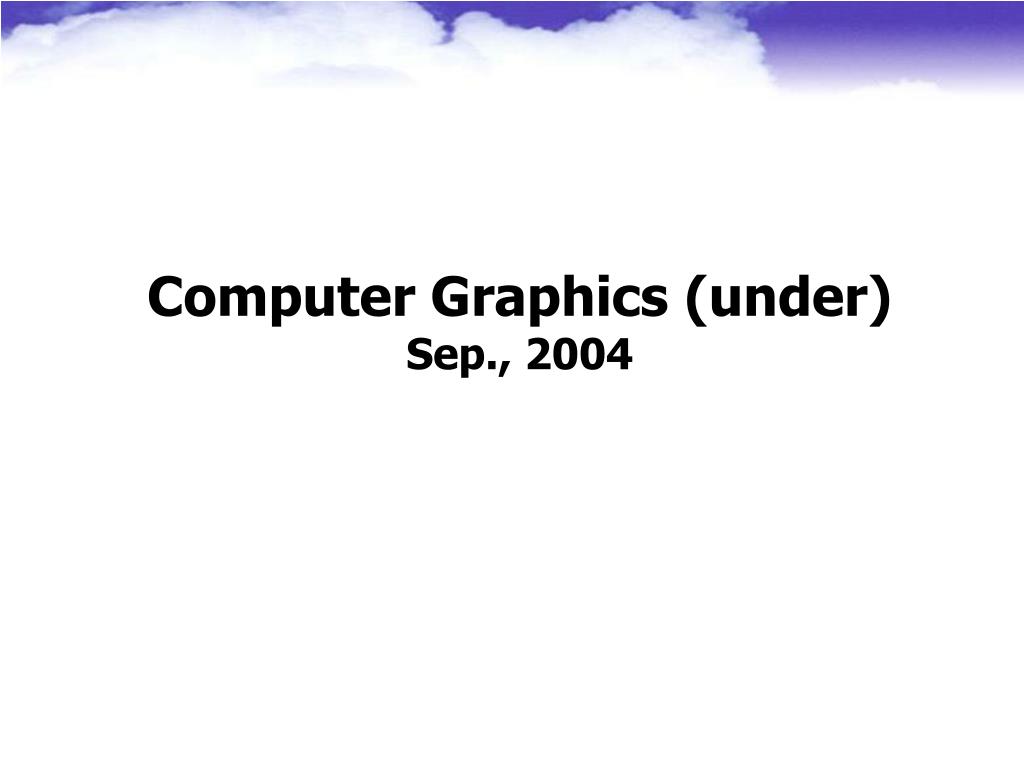 PPT - Computer Graphics (under) Sep., 2004 PowerPoint Presentation ...