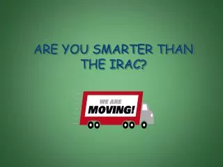 ARE YOU SMARTER THAN THE IRAC?