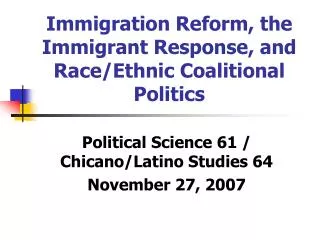 Immigration Reform, the Immigrant Response, and Race/Ethnic Coalitional Politics