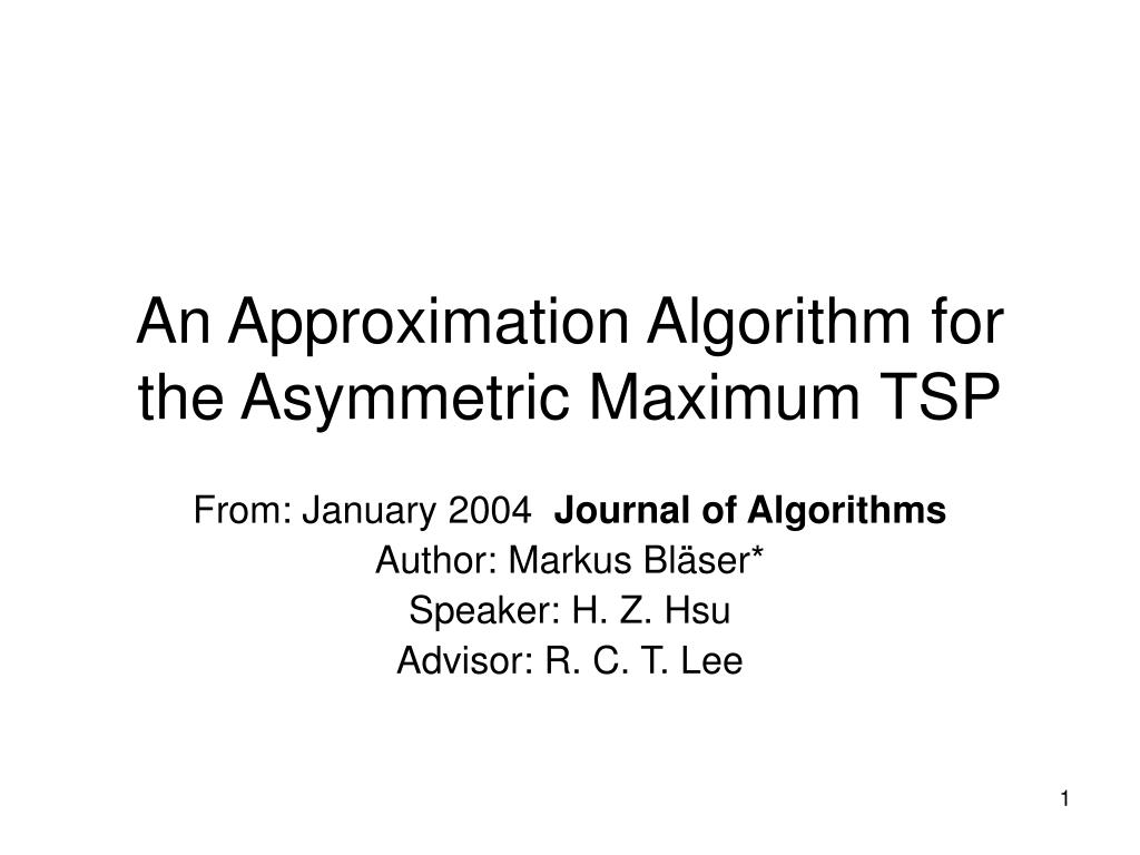 PPT - An Approximation Algorithm for the Asymmetric Maximum TSP ...