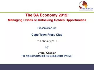 The SA Economy 2012: Managing Crises or Unlocking Golden Opportunities Presentation for: