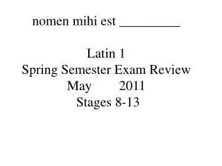 nomen mihi est _________ Latin 1 Spring Semester Exam Review May 2011 Stages 8-13
