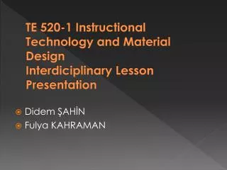TE 520-1 Instructional Technology and Material Design Interdiciplinary Lesson Presentation