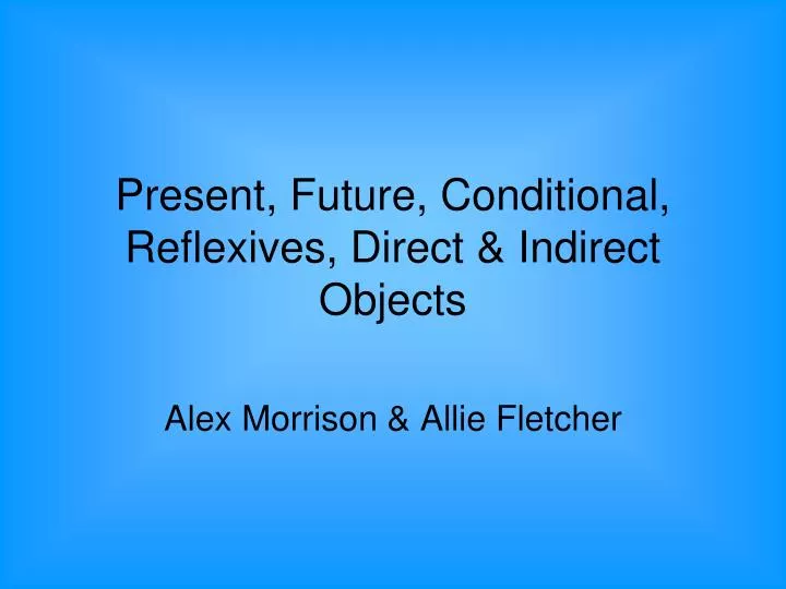 present future conditional reflexives direct indirect objects