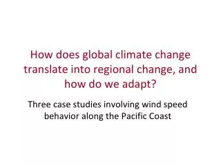 How does global climate change translate into regional change, and how do we adapt?
