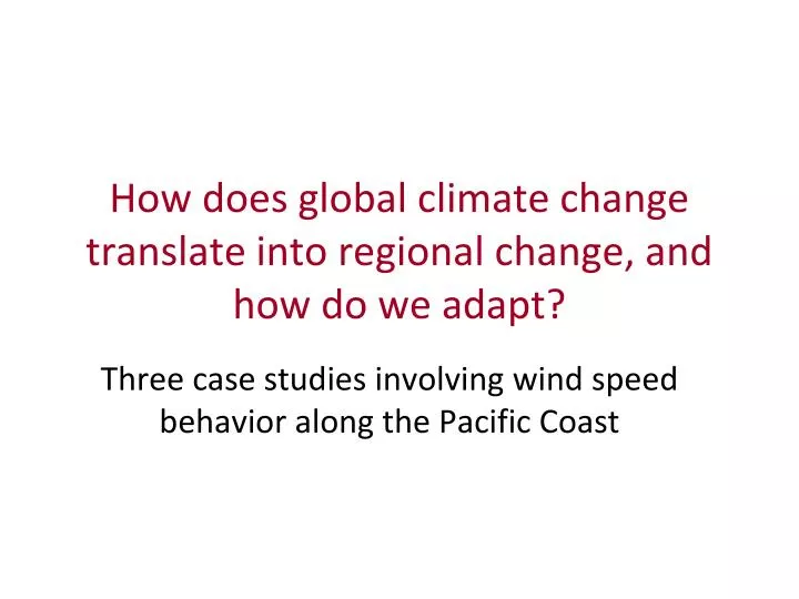 how does global climate change translate into regional change and how do we adapt