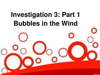 Investigation 3: Part 1 Bubbles in the Wind