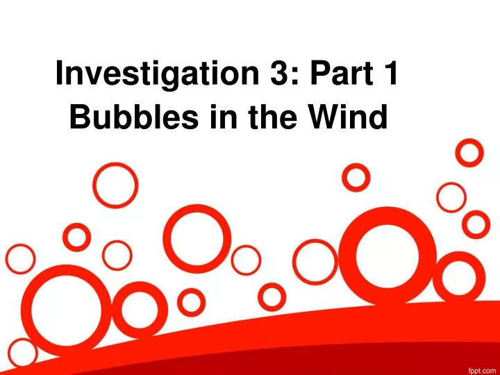 investigation 3 part 1 bubbles in the wind