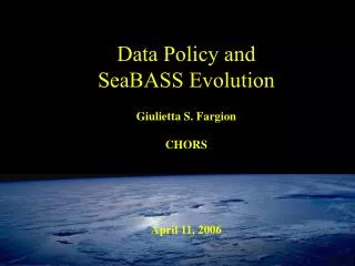 Data Policy and SeaBASS Evolution Giulietta S. Fargion CHORS April 11, 2006