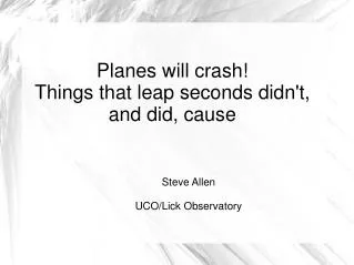 Planes will crash! Things that leap seconds didn't, and did, cause