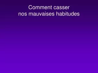 comment casser nos mauvaises habitudes