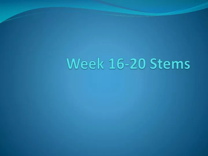 week 16 20 stems