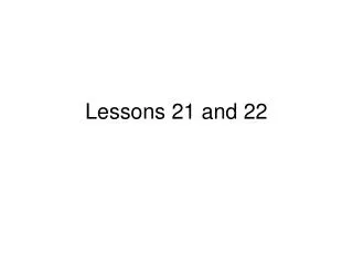 Lessons 21 and 22