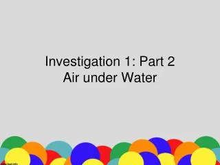 Investigation 1: Part 2 Air u nder Water