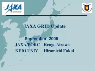 JAXA GRID Update September 2005	 JAXA/EORC 	Kengo Aizawa	 		KEIO UNIV	Hiromichi Fukui