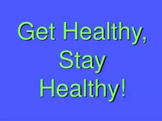 Get Healthy, Stay Healthy!