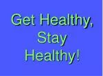 Get Healthy, Stay Healthy!