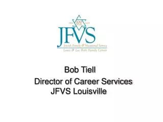 Bob Tiell Director of Career Services JFVS Louisville