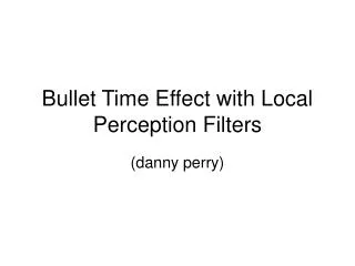 Bullet Time Effect with Local Perception Filters