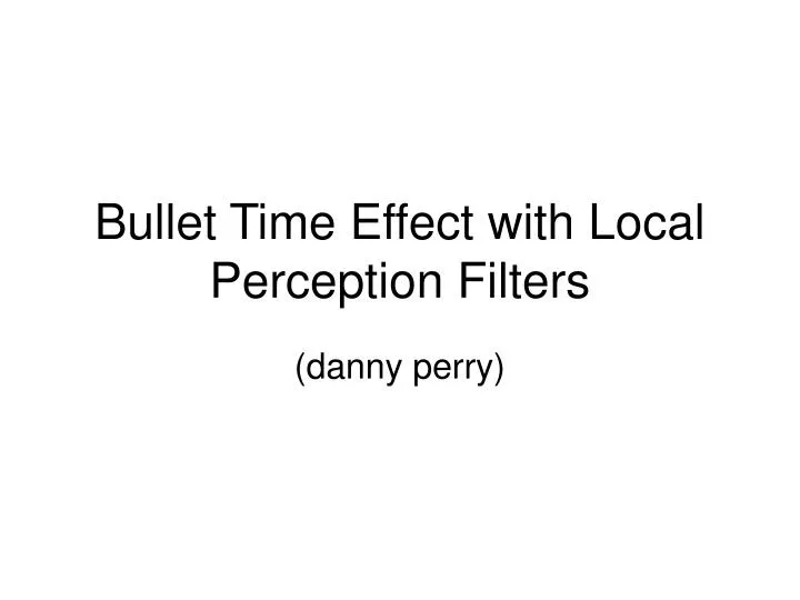 bullet time effect with local perception filters