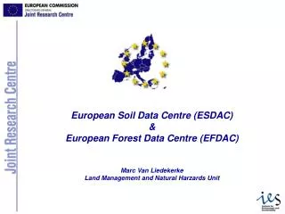 European Soil Data Centre (ESDAC) &amp; European Forest Data Centre (EFDAC) Marc Van Liedekerke